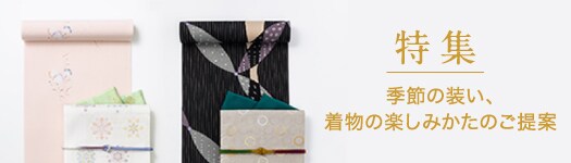 特集 季節の装い、着物の楽しみかたのご提案